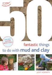 50 Fantastic Ideas for things to do with Mud and Clay (ISBN: 9781472941596)