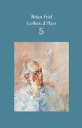 Brian Friel: Piese adunate - Volumul 5 (ISBN: 9780571331819)