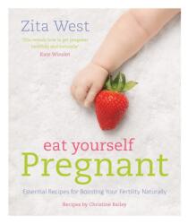 Eat Yourself Pregnant: Essential Recipes for Boosting Your Fertility (ISBN: 9781848992078)