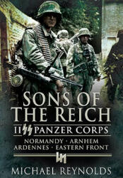 Sons of the Reich: II SS Panzer Corps, Normandy, Arnhem, the Ardennes and on the Eastern Front (ISBN: 9781848840003)
