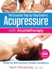 The Essential Step-by-Step Guide to Acupressure with Aromatherapy Treatments (ISBN: 9780778805465)