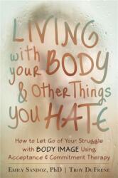 Living with Your Body and Other Things You Hate (ISBN: 9781608821044)