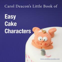 Carol Deacon's Little Book of Easy Cake Characters (ISBN: 9780955695421)