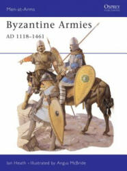 Byzantine Armies AD 1118-1461 - Ian Heath (ISBN: 9781855323476)