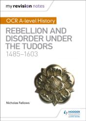 My Revision Notes: OCR A-level History: Rebellion and Disorder under the Tudors 1485-1603 (ISBN: 9781510416437)