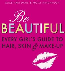 Be Beautiful: Every Girl's Guide to Hair, Skin and Make-up (ISBN: 9781406318319)