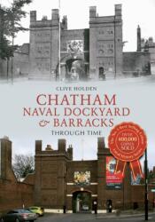 Chatham Naval Dockyard & Barracks în timp (ISBN: 9781445618999)
