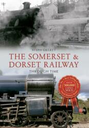 The Somerset & Dorset Railway Through Time (ISBN: 9781445650371)