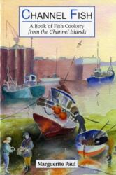 Channel Fish: a Book of Fish Cookery from the Channel Islands (ISBN: 9781903341100)