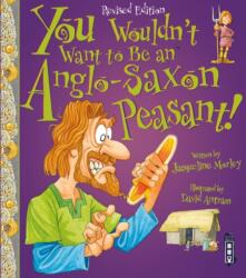 You Wouldn't Want To Be An Anglo-Saxon Peasant! (ISBN: 9781910184967)