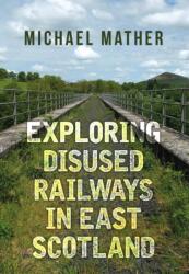 Exploring Disused Railways in East Scotland (ISBN: 9781445655673)