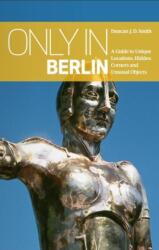Only in Berlin: A Guide to Unique Locations, Hidden Corners & Unusual Objects (ISBN: 9783950366235)