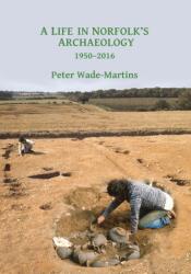 A Life in Norfolk's Archaeology: 1950-2016 (ISBN: 9781784916572)