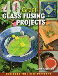 40 Great Glass Fusing Projects - Lynn Haunstein (2014)