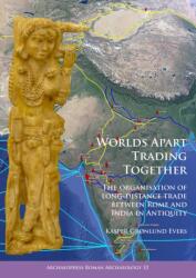 Worlds Apart Trading Together: The organisation of long-distance trade between Rome and India in Antiquity (ISBN: 9781784917425)