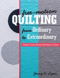 Free-Motion Quilting from Ordinary to Extraordinary (ISBN: 9781617456374)