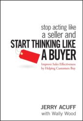 Stop Acting Like a Seller and Start Thinking Like a Buyer (ISBN: 9780470068342)