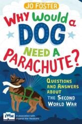 Why Would A Dog Need A Parachute? Questions and answers about the Second World War (ISBN: 9781447226185)