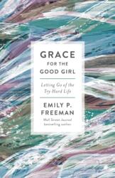 Grace for the Good Girl - Letting Go of the Try-Hard Life (ISBN: 9780800738242)