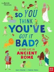 British Museum: So You Think You've Got It Bad? A Kid's Life in Ancient Rome (ISBN: 9781788007061)