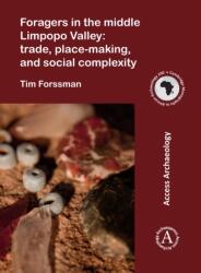 Foragers in the middle Limpopo Valley: Trade, Place-making, and Social Complexity (ISBN: 9781789696851)