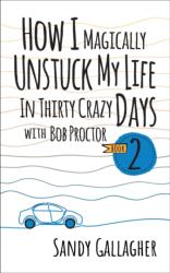How I Magically Unstuck My Life in Thirty Crazy Days with Bob Proctor Book 2 (ISBN: 9781722506483)