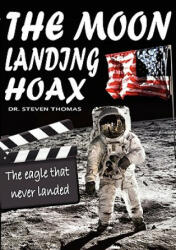 Moon Landing Hoax: The Eagle That Never Landed - Dr. Steven Thomas (ISBN: 9781906512477)