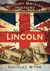 Bloody British History: Lincoln (ISBN: 9780752462899)