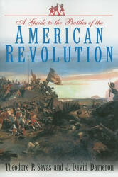 Guide to the Battles of the American Revolution - Theodore P. Savas, J. David Dameron (ISBN: 9781932714944)