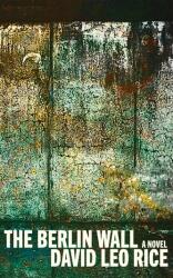 The Berlin Wall - David Leo Rice (ISBN: 9781952600456)