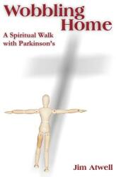 Wobbling Home: A Spiritual Walk with Parkinson's (2011)