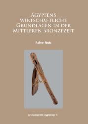Agyptens wirtschaftliche Grundlagen in der mittleren Bronzezeit (ISBN: 9781784910303)