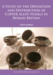 A Study of the Deposition and Distribution of Copper Alloy Vessels in Roman Britain (ISBN: 9781784911805)