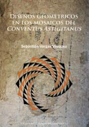 Disenos geometricos en los mosaicos del Conventus Astigitanus (ISBN: 9781784912734)