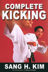 Complete Kicking: The Ultimate Guide to Kicks for Martial Arts Self-Defense & Combat Sports (ISBN: 9781934903131)