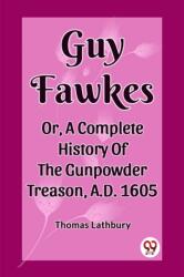 Guy Fawkes Or, A Complete History Of The Gunpowder Treason, A. D. 1605 (ISBN: 9789362203724)