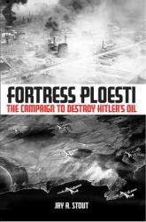 Fortress Ploesti - Jay Stout (ISBN: 9781935149392)