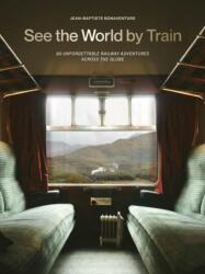 See the World by Train. 80 Unforgettable Railway Adventures Across the Globe wer. angielska (ISBN: 9781529442328)