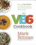 The VB6 Cookbook: More Than 350 Recipes for Healthy Vegan Meals All Day and Delicious Flexitarian Dinners at Night (2014)