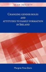 Changing Gender Roles and Attitudes to Family Formation in Ireland (ISBN: 9780719096969)