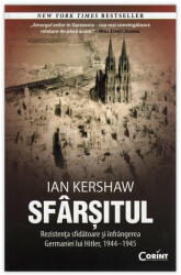 Sfarsitul. Rezistenta sfidatoare si infrangerea Germaniei lui Hitler, 1944-1945 - Ian Kershaw (ISBN: 9786069368893)