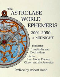 Astrolabe World Ephemeris: 2001-2050 at Midnight - Robert Hand (1998)