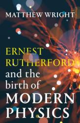 Ernest Rutherford și nașterea fizicii moderne (ISBN: 9781915590961)