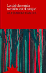 Los árboles caídos también son el bosque - Alejandra Kamiya (ISBN: 9788412846225)