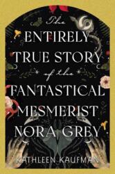 The Entirely True Story of the Fantastical Mesmerist Nora Grey (ISBN: 9781496753908)