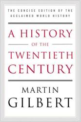 A History of the Twentieth Century: The Concise Edition of the Acclaimed World History - Martin Gilbert (ISBN: 9780060505943)