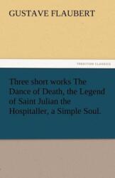 Trei lucrări scurte: Dansul morții, Legenda Sfântului Julian spitalierul, Un suflet simplu (ISBN: 9783842425224)