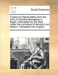 Copies of Original Letters from the Army of General Bonaparte in Egypt, Intercepted by the Fleet Under the Command of Ad (ISBN: 9781170296998)