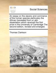 An Essay on the Slavery and Commerce of the Human Species Particulary the African Translated from a Latin Dissertation Whic (ISBN: 9781171032748)