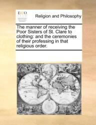 The Manner of Receiving the Poor Sisters of St. Clare to Clothing (ISBN: 9781171165408)